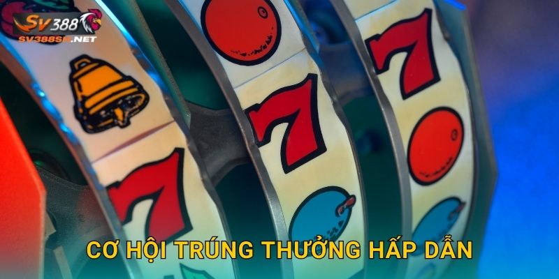 Cơ hội trúng thưởng hấp dẫn