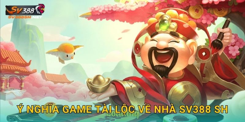 Tài Lộc Về Nhà Sv388 Sh Rước Lộc Vào Nhà 2 Ý nghĩa game Tài Lộc Về Nhà sv388 sh