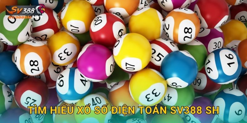 Tìm hiểu xổ số điện toán sv388 sh