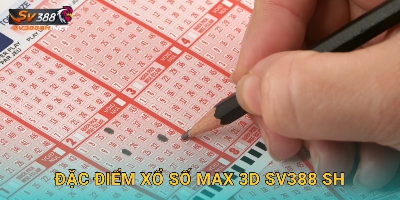 Đặc điểm xổ số Max 3D Sv388 Sh