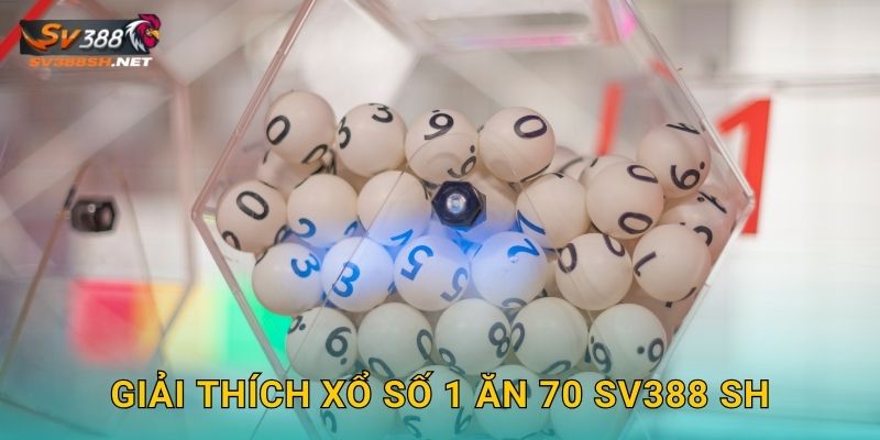Xổ Số 1 Ăn 70 Sv388 Sh Tỷ Lệ Cao Nhất Thị Trường 2 Giải thích xổ số 1 ăn 70 sv388 sh
