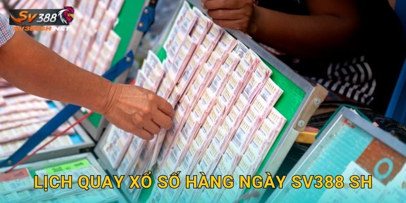 Lịch quay xổ số hàng ngày sv388 sh