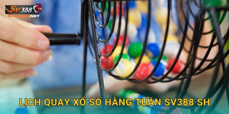 Xổ Số Hàng Tuần Sv388 Sh - Trúng Lớn Mỗi Tuần 2 Lịch quay xổ số hàng tuần sv388 sh