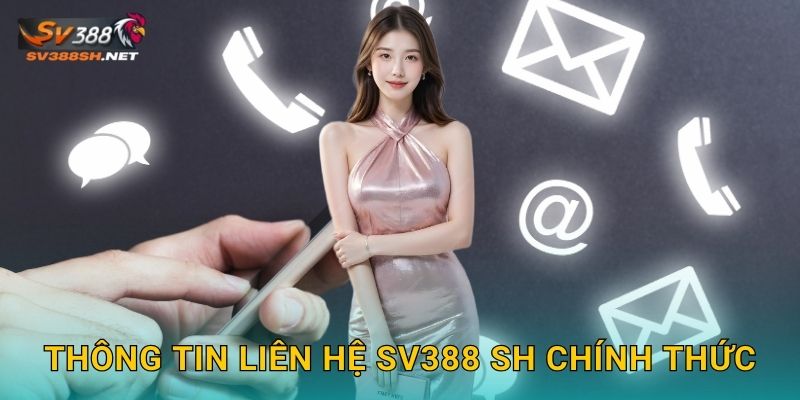 Kênh Liên Hệ Hỗ Trợ Khách Hàng Sv388 Sh 24/7 1 Thông tin liên hệ sv388 sh chính thức